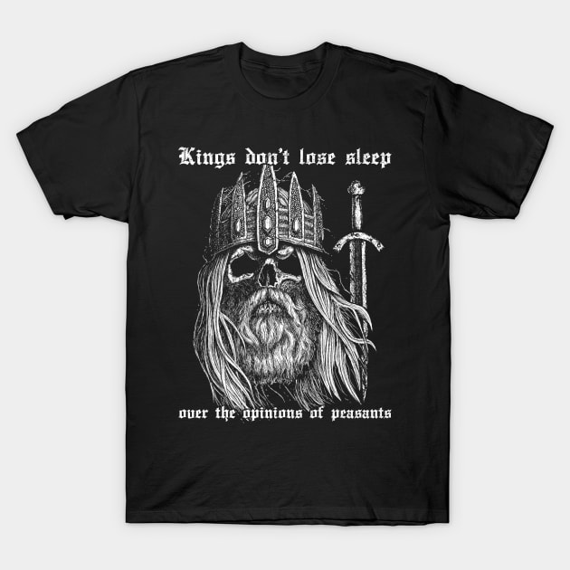 Kings don't lose sleep over the opinions of peasants T-Shirt by grimsoulart